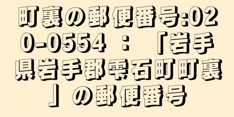 町裏の郵便番号:020-0554 ： 「岩手県岩手郡雫石町町裏」の郵便番号