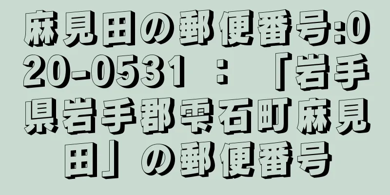 麻見田の郵便番号:020-0531 ： 「岩手県岩手郡雫石町麻見田」の郵便番号