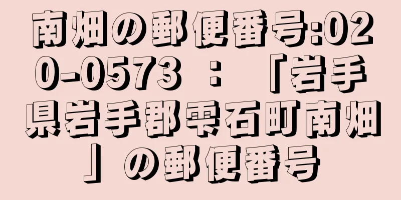 南畑の郵便番号:020-0573 ： 「岩手県岩手郡雫石町南畑」の郵便番号