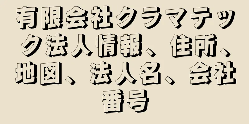 有限会社クラマテック法人情報、住所、地図、法人名、会社番号