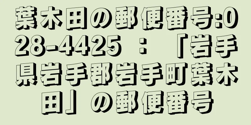 葉木田の郵便番号:028-4425 ： 「岩手県岩手郡岩手町葉木田」の郵便番号