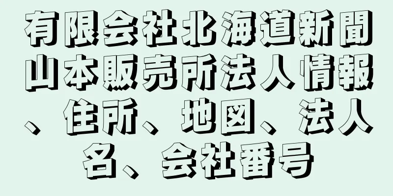 有限会社北海道新聞山本販売所法人情報、住所、地図、法人名、会社番号