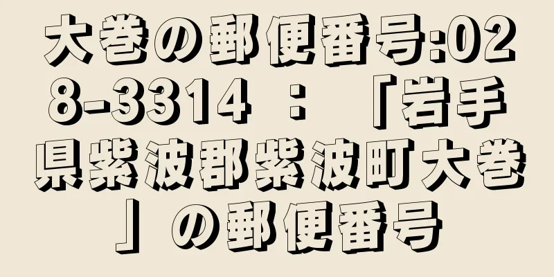 大巻の郵便番号:028-3314 ： 「岩手県紫波郡紫波町大巻」の郵便番号