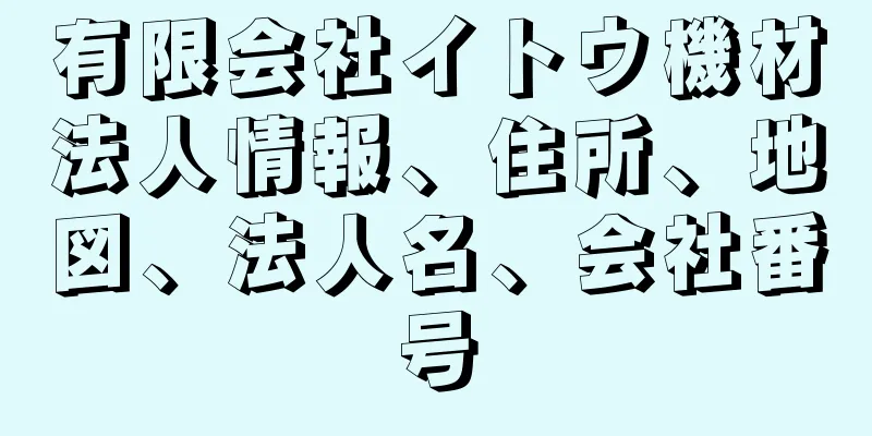 有限会社イトウ機材法人情報、住所、地図、法人名、会社番号