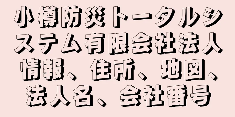 小樽防災トータルシステム有限会社法人情報、住所、地図、法人名、会社番号