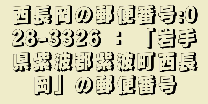 西長岡の郵便番号:028-3326 ： 「岩手県紫波郡紫波町西長岡」の郵便番号