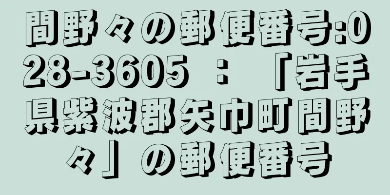 間野々の郵便番号:028-3605 ： 「岩手県紫波郡矢巾町間野々」の郵便番号