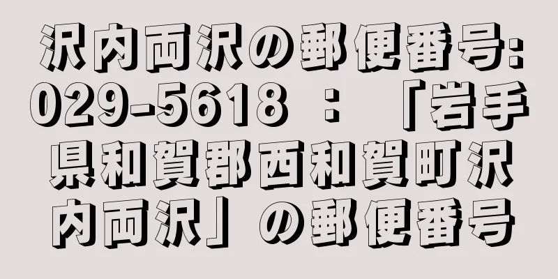 沢内両沢の郵便番号:029-5618 ： 「岩手県和賀郡西和賀町沢内両沢」の郵便番号