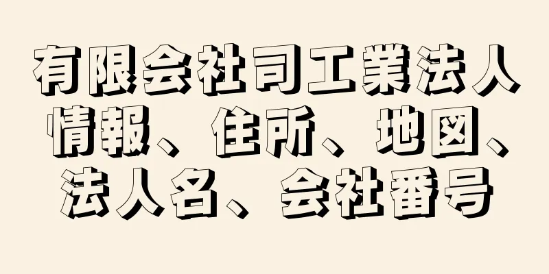 有限会社司工業法人情報、住所、地図、法人名、会社番号