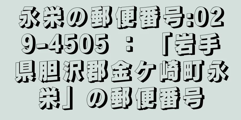 永栄の郵便番号:029-4505 ： 「岩手県胆沢郡金ケ崎町永栄」の郵便番号