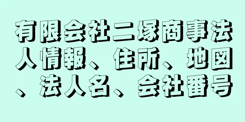 有限会社二塚商事法人情報、住所、地図、法人名、会社番号