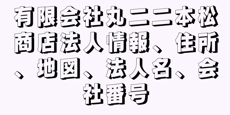 有限会社丸二二本松商店法人情報、住所、地図、法人名、会社番号