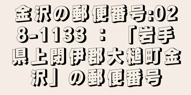 金沢の郵便番号:028-1133 ： 「岩手県上閉伊郡大槌町金沢」の郵便番号