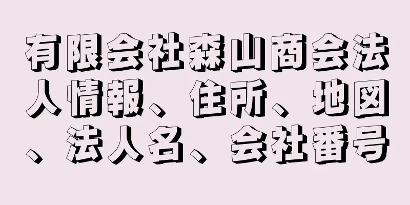 有限会社森山商会法人情報、住所、地図、法人名、会社番号