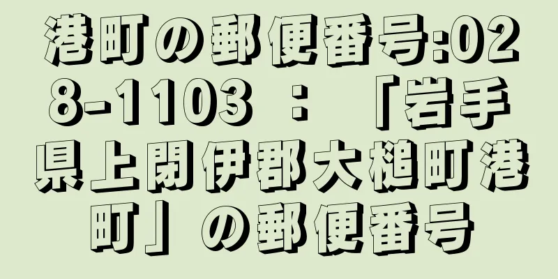 港町の郵便番号:028-1103 ： 「岩手県上閉伊郡大槌町港町」の郵便番号