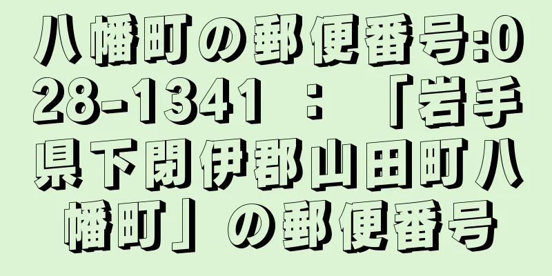 八幡町の郵便番号:028-1341 ： 「岩手県下閉伊郡山田町八幡町」の郵便番号