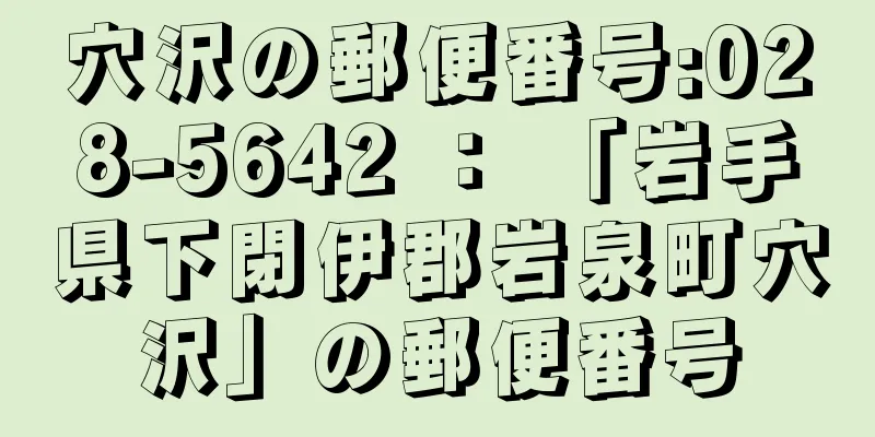 穴沢の郵便番号:028-5642 ： 「岩手県下閉伊郡岩泉町穴沢」の郵便番号