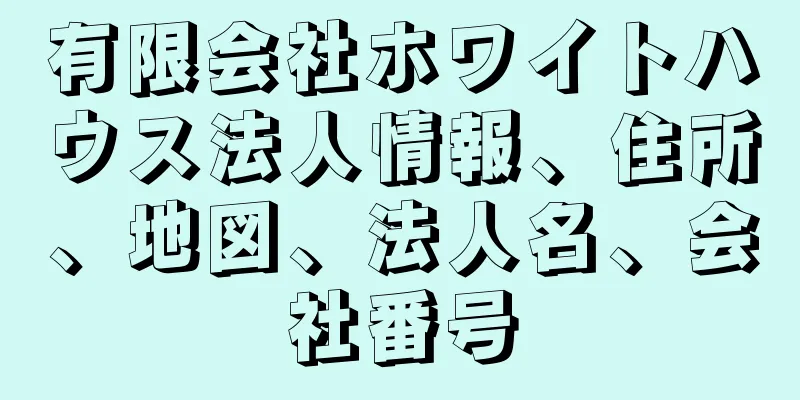 有限会社ホワイトハウス法人情報、住所、地図、法人名、会社番号