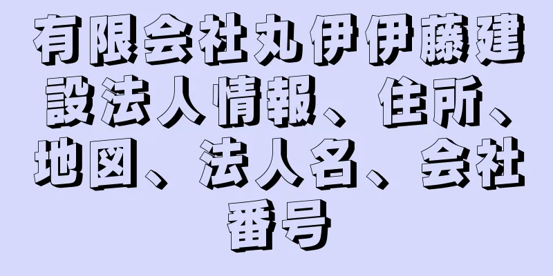 有限会社丸伊伊藤建設法人情報、住所、地図、法人名、会社番号