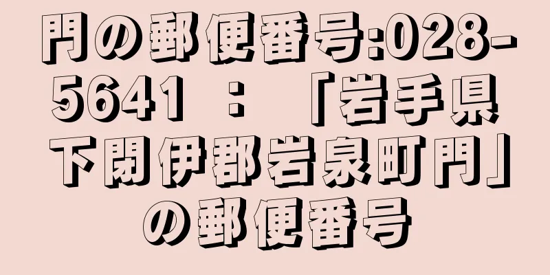 門の郵便番号:028-5641 ： 「岩手県下閉伊郡岩泉町門」の郵便番号