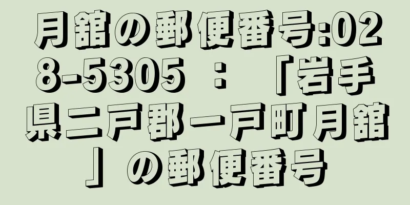 月舘の郵便番号:028-5305 ： 「岩手県二戸郡一戸町月舘」の郵便番号