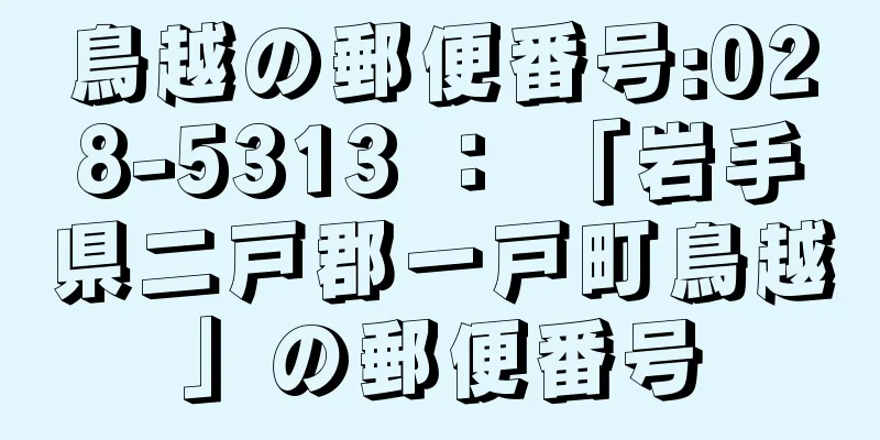 鳥越の郵便番号:028-5313 ： 「岩手県二戸郡一戸町鳥越」の郵便番号