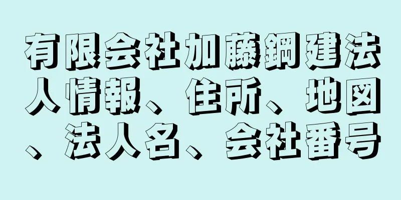 有限会社加藤鋼建法人情報、住所、地図、法人名、会社番号