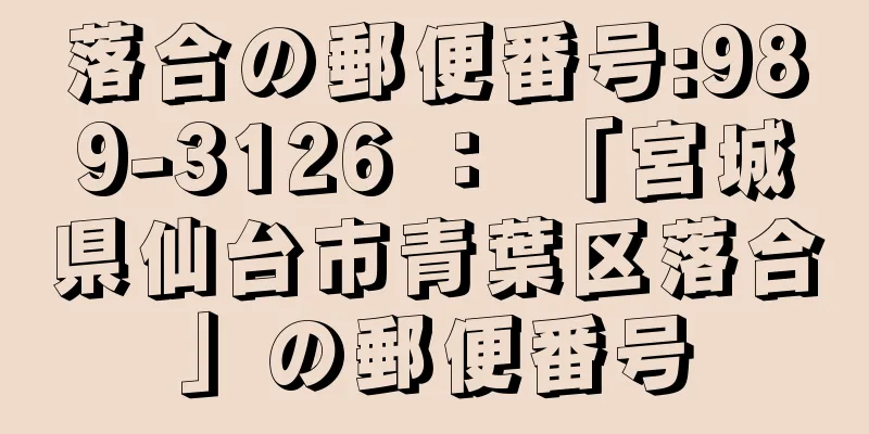 落合の郵便番号:989-3126 ： 「宮城県仙台市青葉区落合」の郵便番号