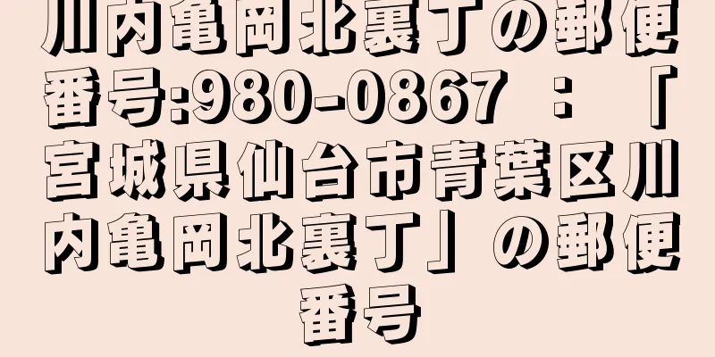 川内亀岡北裏丁の郵便番号:980-0867 ： 「宮城県仙台市青葉区川内亀岡北裏丁」の郵便番号