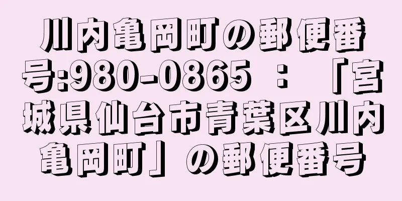 川内亀岡町の郵便番号:980-0865 ： 「宮城県仙台市青葉区川内亀岡町」の郵便番号