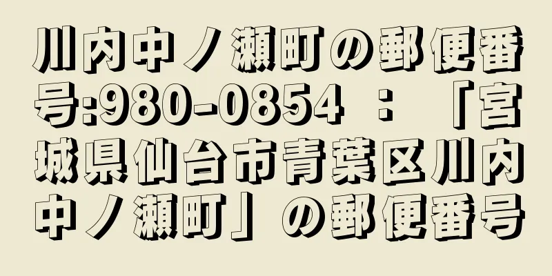 川内中ノ瀬町の郵便番号:980-0854 ： 「宮城県仙台市青葉区川内中ノ瀬町」の郵便番号