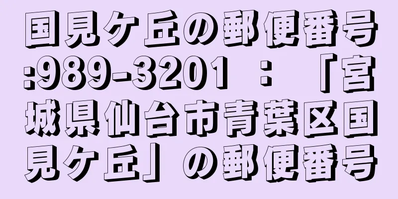 国見ケ丘の郵便番号:989-3201 ： 「宮城県仙台市青葉区国見ケ丘」の郵便番号