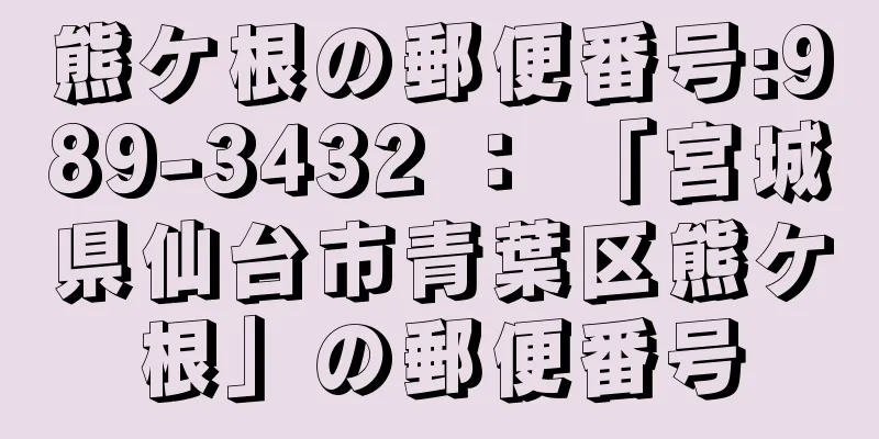 熊ケ根の郵便番号:989-3432 ： 「宮城県仙台市青葉区熊ケ根」の郵便番号