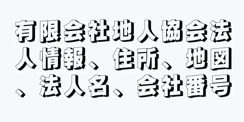 有限会社地人協会法人情報、住所、地図、法人名、会社番号