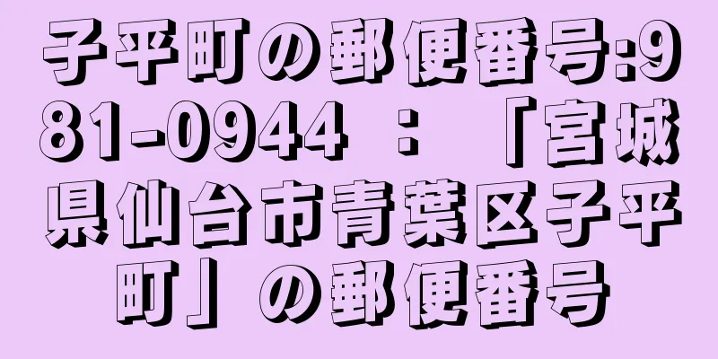 子平町の郵便番号:981-0944 ： 「宮城県仙台市青葉区子平町」の郵便番号