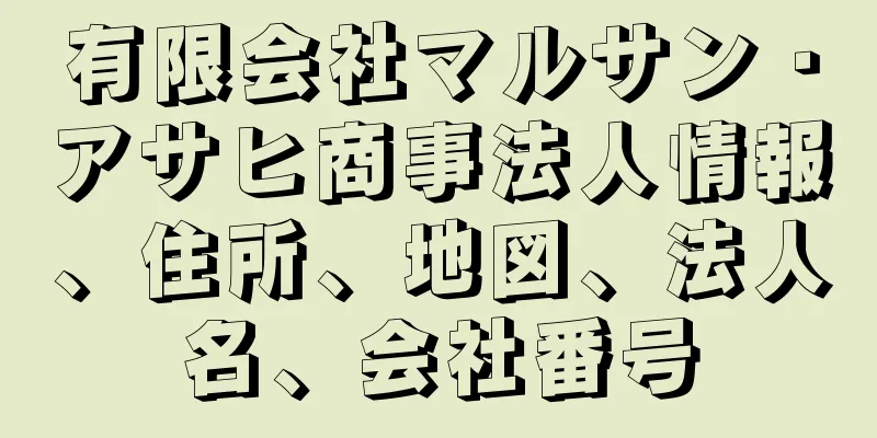 有限会社マルサン・アサヒ商事法人情報、住所、地図、法人名、会社番号