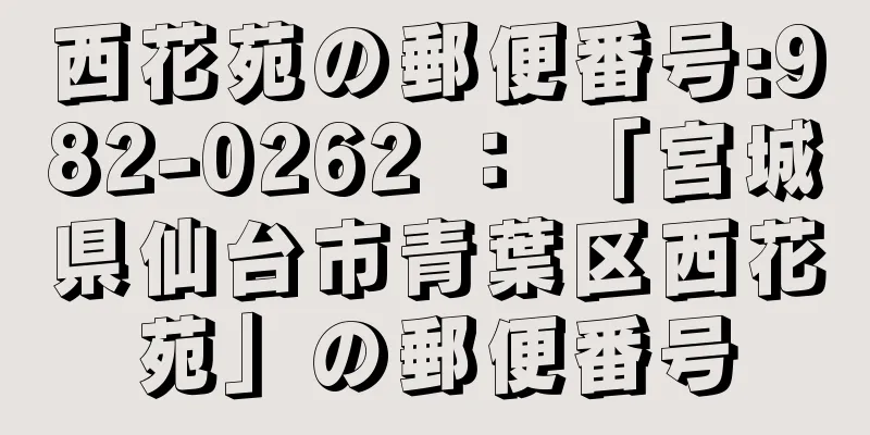 西花苑の郵便番号:982-0262 ： 「宮城県仙台市青葉区西花苑」の郵便番号