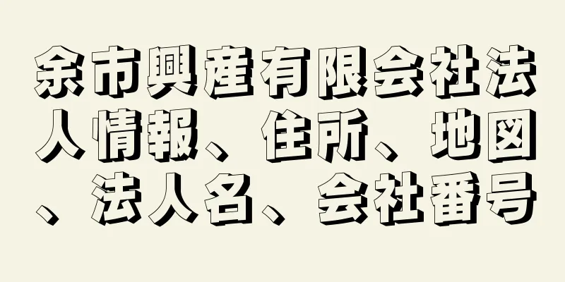 余市興産有限会社法人情報、住所、地図、法人名、会社番号