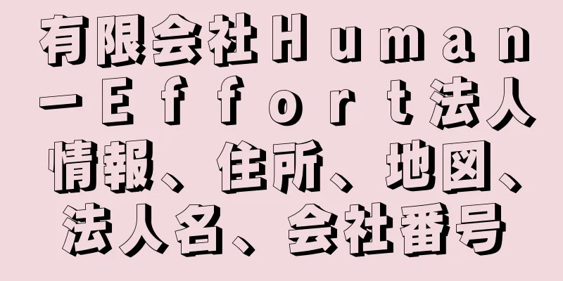 有限会社Ｈｕｍａｎ－Ｅｆｆｏｒｔ法人情報、住所、地図、法人名、会社番号