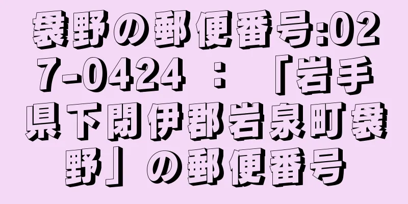 袰野の郵便番号:027-0424 ： 「岩手県下閉伊郡岩泉町袰野」の郵便番号