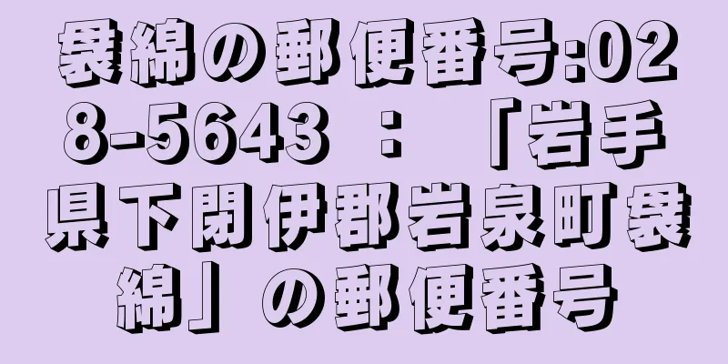 袰綿の郵便番号:028-5643 ： 「岩手県下閉伊郡岩泉町袰綿」の郵便番号