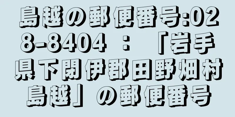 島越の郵便番号:028-8404 ： 「岩手県下閉伊郡田野畑村島越」の郵便番号