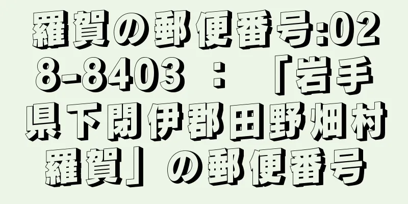 羅賀の郵便番号:028-8403 ： 「岩手県下閉伊郡田野畑村羅賀」の郵便番号