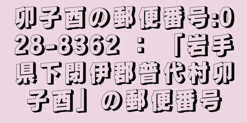 卯子酉の郵便番号:028-8362 ： 「岩手県下閉伊郡普代村卯子酉」の郵便番号