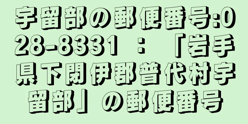 宇留部の郵便番号:028-8331 ： 「岩手県下閉伊郡普代村宇留部」の郵便番号