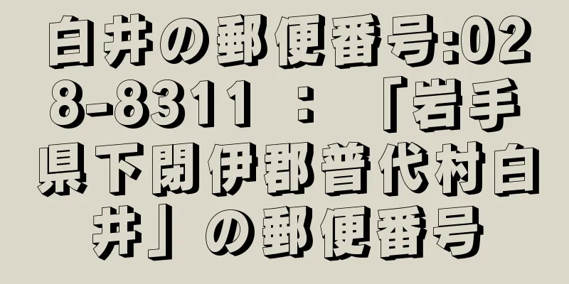 白井の郵便番号:028-8311 ： 「岩手県下閉伊郡普代村白井」の郵便番号