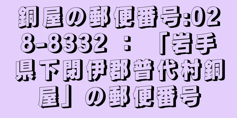 銅屋の郵便番号:028-8332 ： 「岩手県下閉伊郡普代村銅屋」の郵便番号