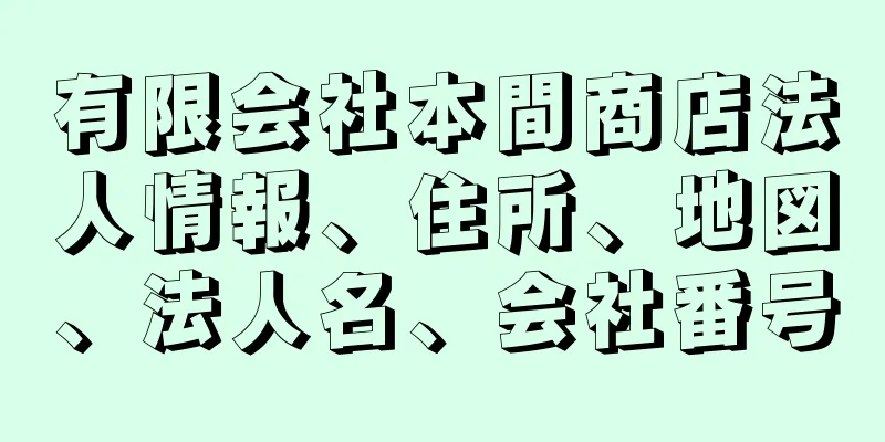 有限会社本間商店法人情報、住所、地図、法人名、会社番号