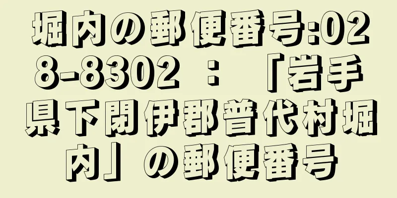 堀内の郵便番号:028-8302 ： 「岩手県下閉伊郡普代村堀内」の郵便番号