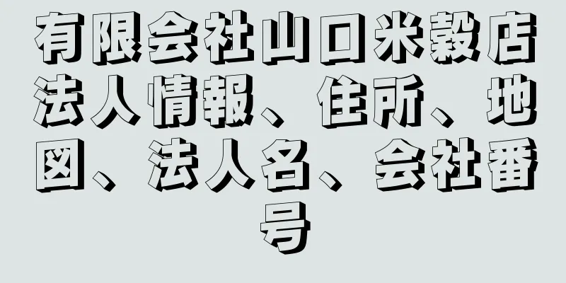 有限会社山口米穀店法人情報、住所、地図、法人名、会社番号